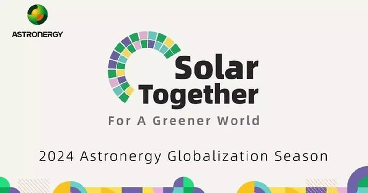 "Solar Together, For A Green World", Astronergy's call to action for a sustainable future