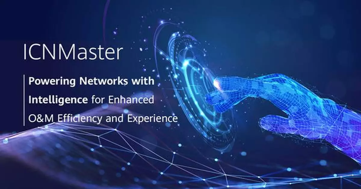 Huawei Unveils Industry's First AI+ Core Network O&amp;M Solution: ICNMaster