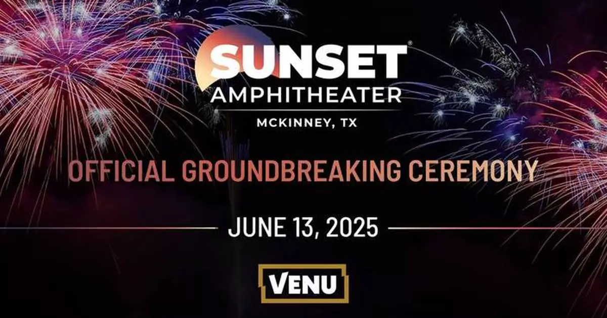 A New Era Begins: Venu Holding Corporation to Host Official Groundbreaking Ceremony for Sunset Amphitheater in McKinney, Texas