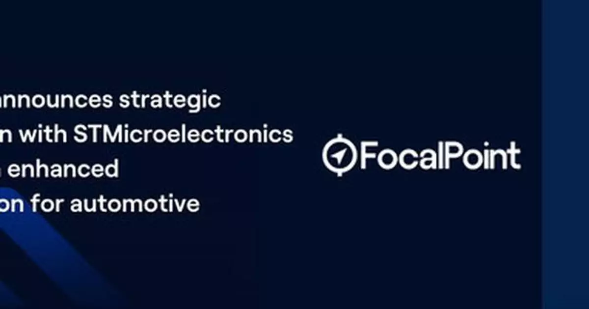 FocalPoint announces strategic collaboration with STMicroelectronics to deliver an enhanced GNSS solution for automotive