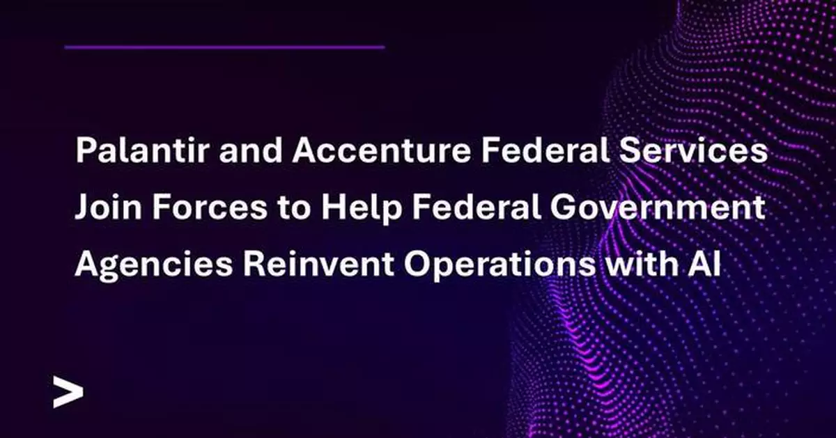 Palantir and Accenture Federal Services Join Forces to Help Federal Government Agencies Reinvent Operations with AI