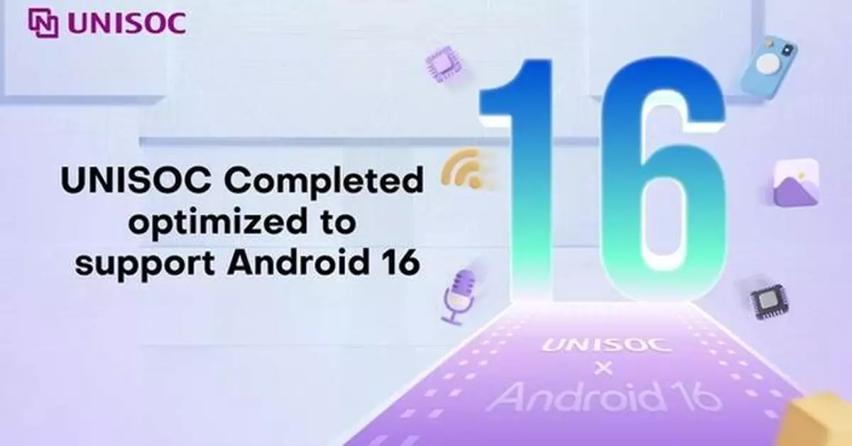 UNISOC Completed optimized to support Android 16, Delivering Enhanced User Experience