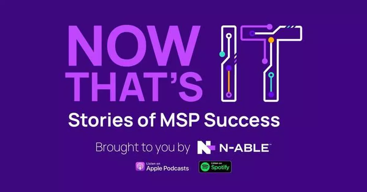 N-able Podcast “Now That’s IT” Celebrates 50 Episodes Spotlighting MSP Success