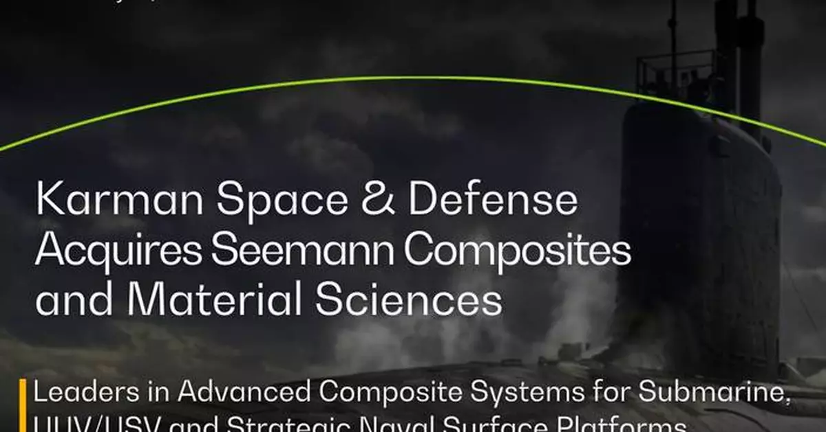 Karman Space &amp; Defense Expands into High-Priority Maritime Defense Market with Agreement to Acquire Seemann Composites and Materials Sciences, Leaders in Advanced Composite Systems for Submarine, UUV/USV and Strategic Naval Surface Platforms