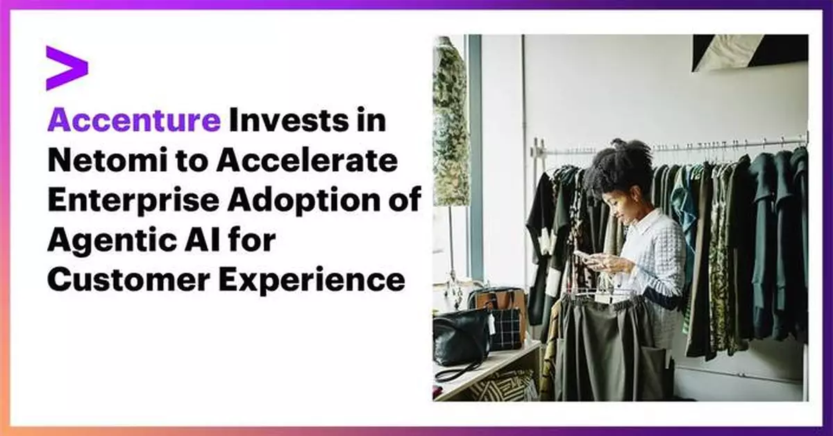 Accenture Invests in Netomi to Accelerate Enterprise Adoption of Agentic AI for Customer Experience