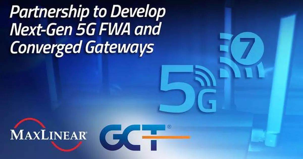 MaxLinear and GCT Semiconductor Partner to Develop Next-Generation 5G FWA and Converged Gateways