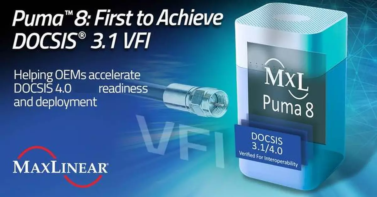 MaxLinear First to Achieve DOCSIS® 3.1 VFI with Puma™ 8, Accelerating DOCSIS 4.0 Readiness and Enabling MaxAI™-Powered Home Network Experiences