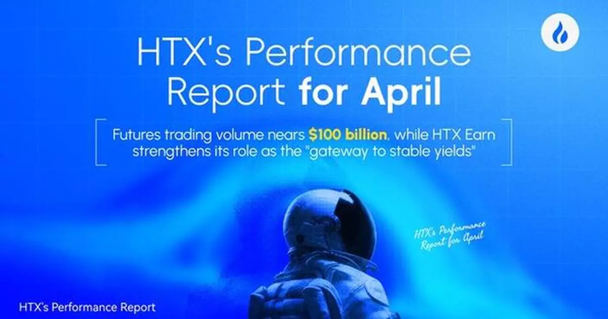 HTX Releases April Performance Report: Futures Trading Volume Nears $100 Billion, HTX Earn Strengthens Its Position as a "Gateway to Stable Yields" and Growth Across Business Lines Fuels Ecosystem Expansion