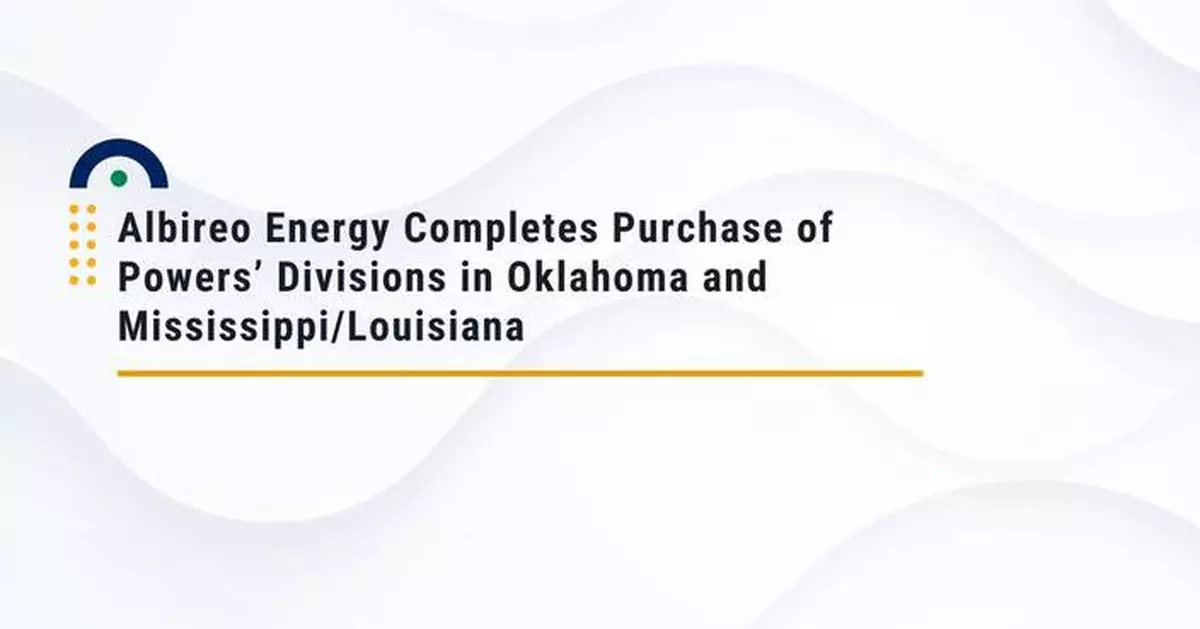 Albireo Energy Completes Purchase of Powers’ Divisions in Oklahoma and Mississippi/Louisiana