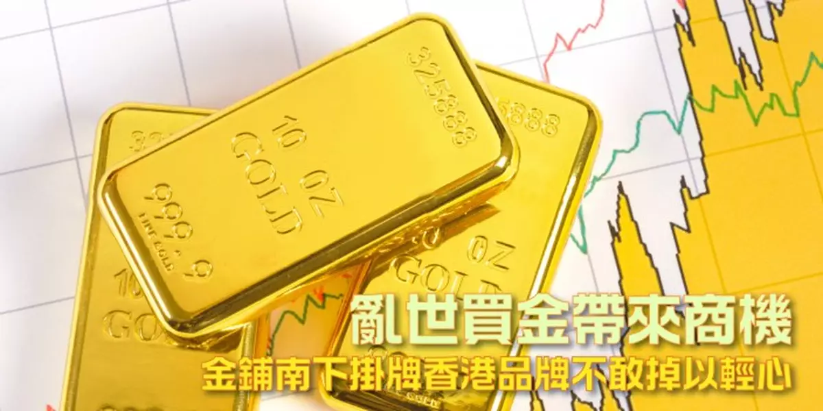亂世買金帶來商機 金鋪南下掛牌香港品牌不敢掉以輕心