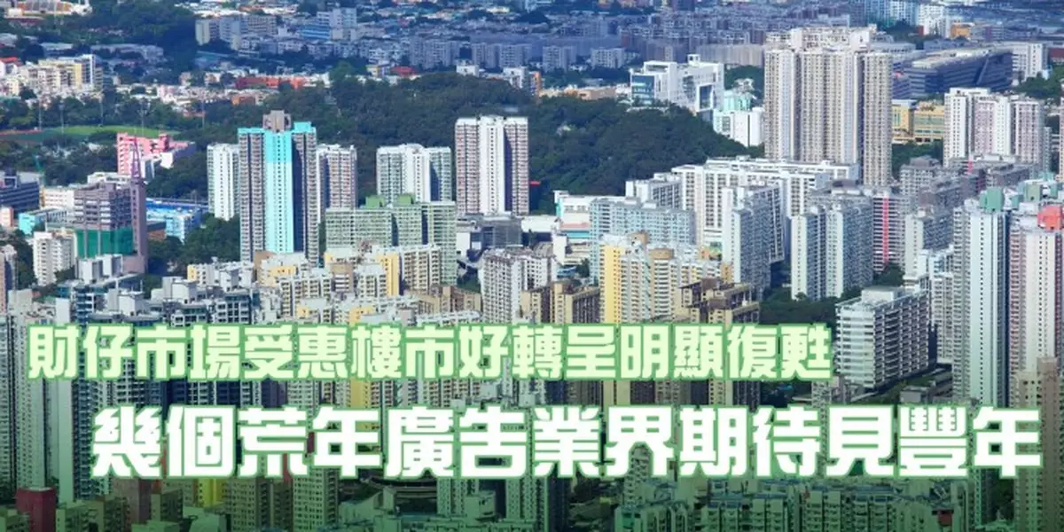 財仔市場受惠樓市好轉呈明顯復甦 幾個荒年廣告業界期待見豐年