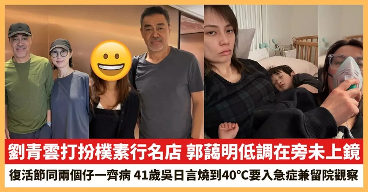 【2025.4.22娛圈熱點】劉青雲打扮樸素行名店 吳日言復活節同兩個仔一齊病
