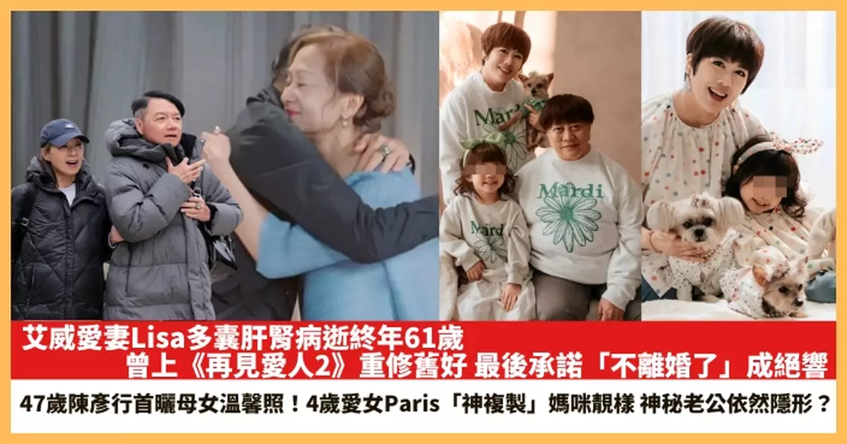 【2025.5.19娛圈熱點】艾威愛妻Lisa多囊肝腎病逝終年61歲 47歲陳彥行首曬母女溫馨照