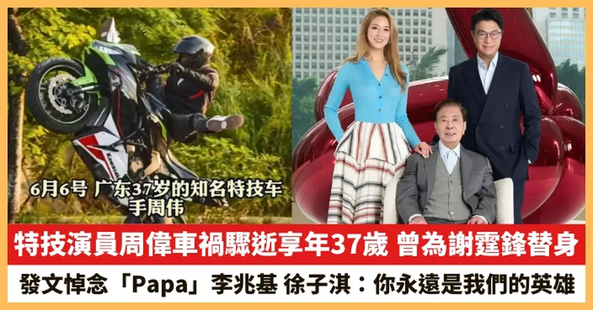 【2025.6.12娛圈熱點】特技演員周偉車禍驟逝享年37歲 徐子淇發文悼念「Papa」李兆基