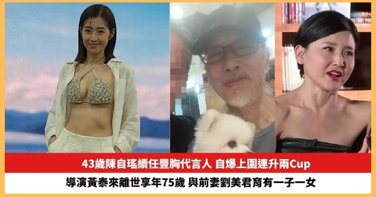 【2025.7.17娛圈熱點】導演黃泰來離世享年75歲 43歲陳自瑤自爆上圍連升兩Cup