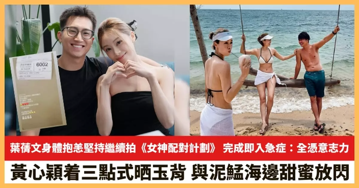 【2025.8.6娛圈熱點】葉蒨文身體抱恙堅持繼續拍《女神配對計劃》 黃心穎着三點式晒玉背