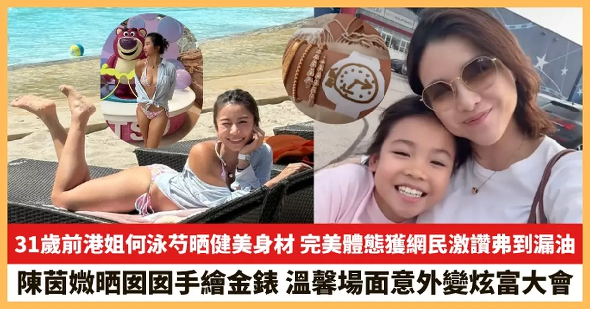 【2025.8.20娛圈熱點】31歲前港姐何泳芍晒健美身材 陳茵媺晒囡囡手繪金錶