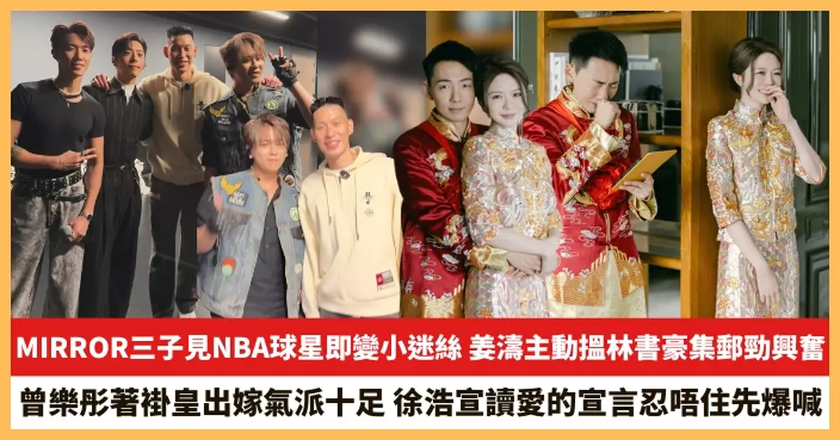 【2025.10.13娛圈熱點】MIRROR三子見NBA球星即變小迷絲 曾樂彤著褂皇出嫁氣派十足