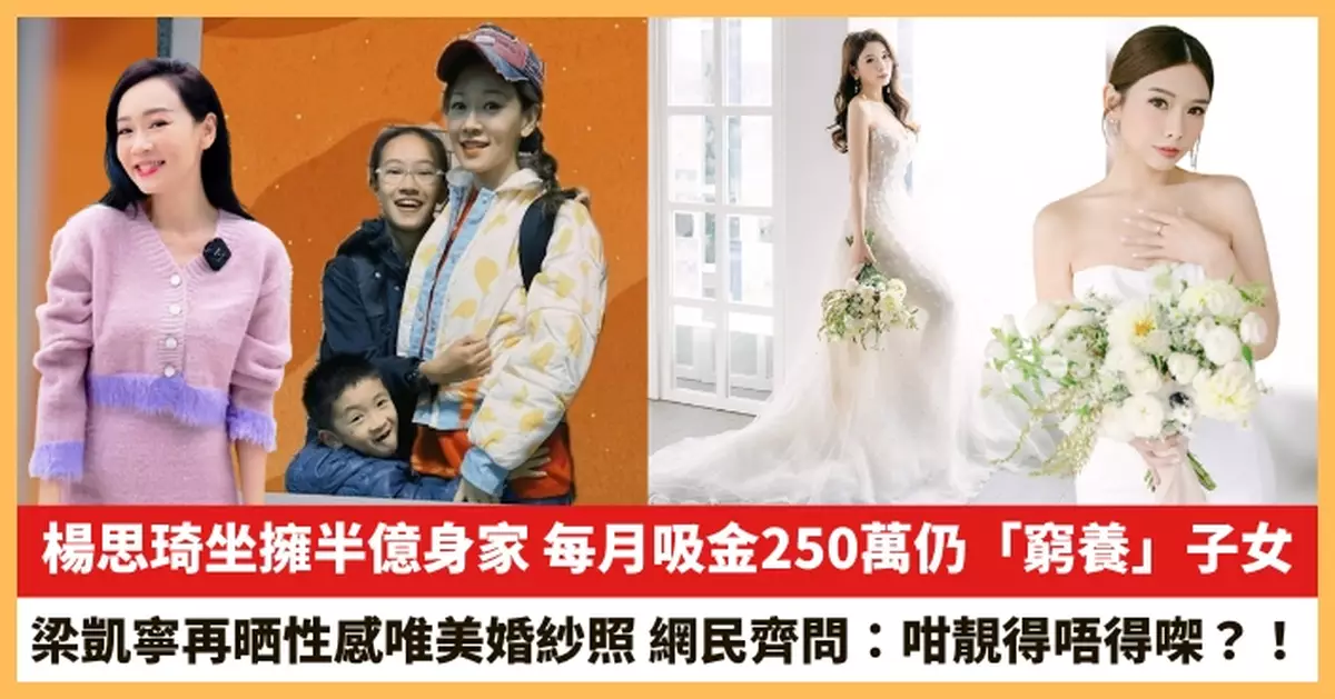 【2025.11.5娛圈熱點】楊思琦每月吸金250萬仍「窮養」子女 梁凱寧再晒性感唯美婚紗照