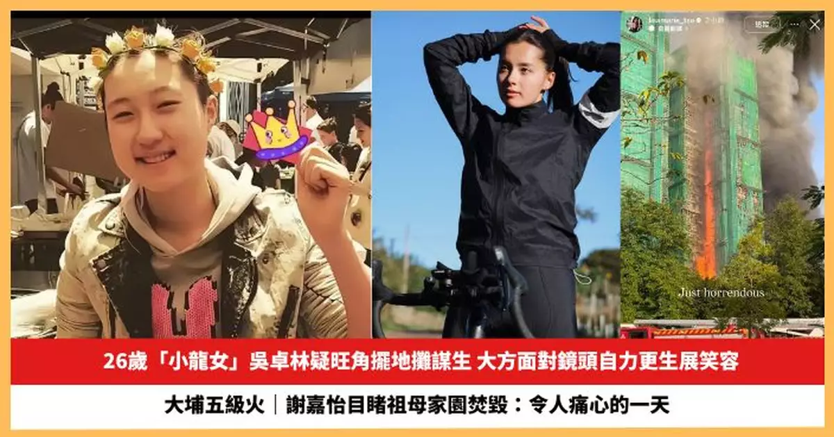 【2025.11.27娛圈熱點】「小龍女」吳卓林疑旺角擺地攤謀生 謝嘉怡目睹祖母家園焚毀