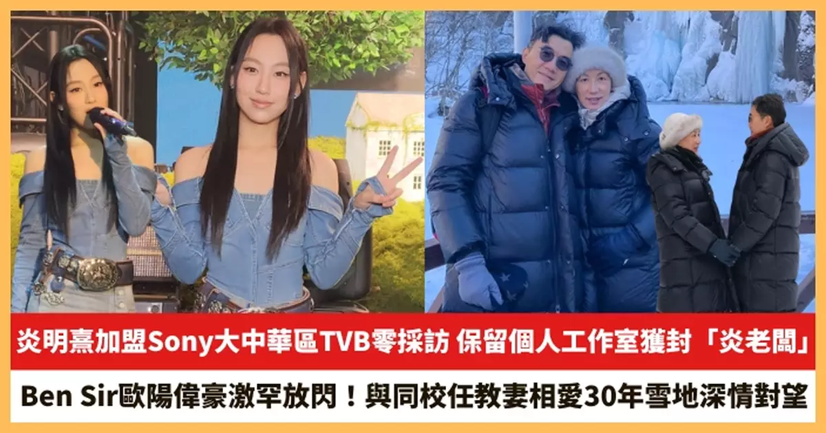 【2026.1.9娛圈熱點】炎明熹加盟Sony大中華區TVB零採訪 Ben Sir歐陽偉豪激罕放閃！