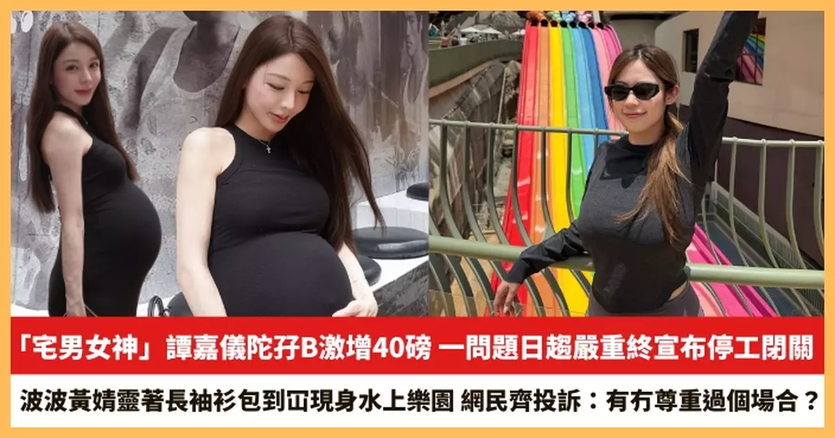 【2026.5.28娛圈熱點】「宅男女神」譚嘉儀陀孖B激增40磅 波波黃婧靈著長袖衫包到冚現身水上樂園