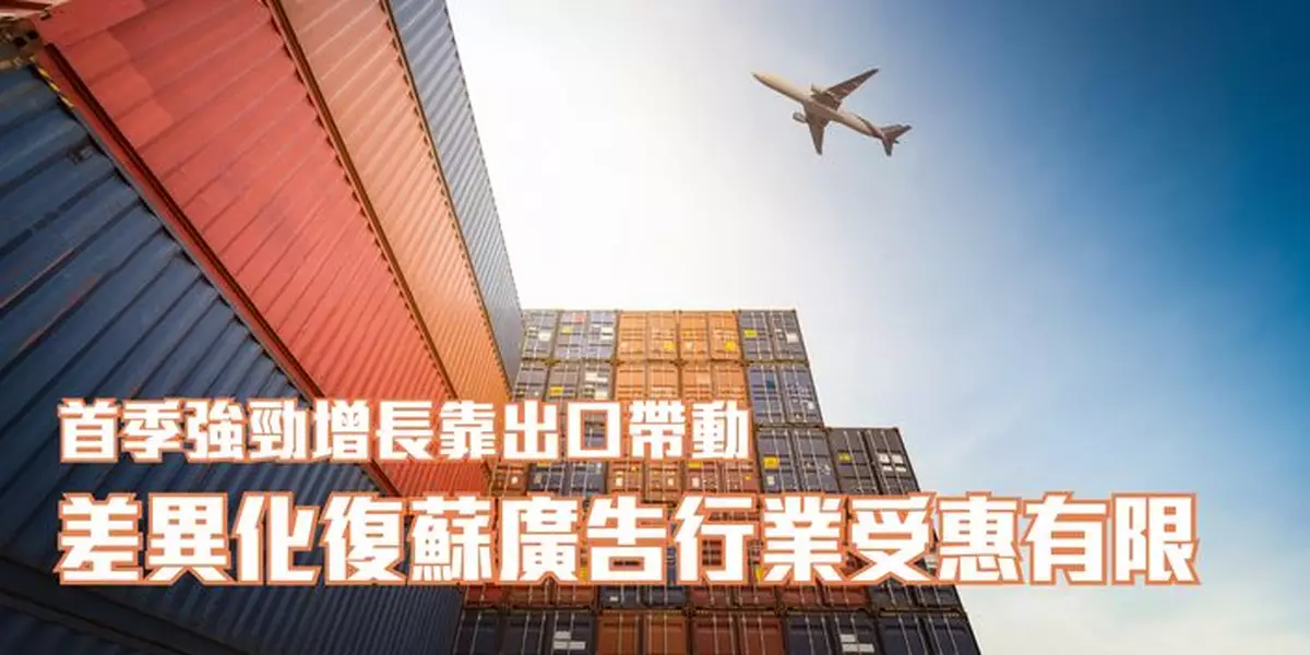 首季強勁增長靠出口帶動 差異化復蘇廣告行業受惠有限