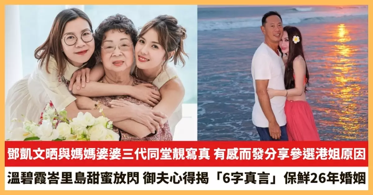 【2026.6.4娛圈熱點】鄧凱文晒與媽媽婆婆三代同堂靚寫真 溫碧霞峇里島甜蜜放閃