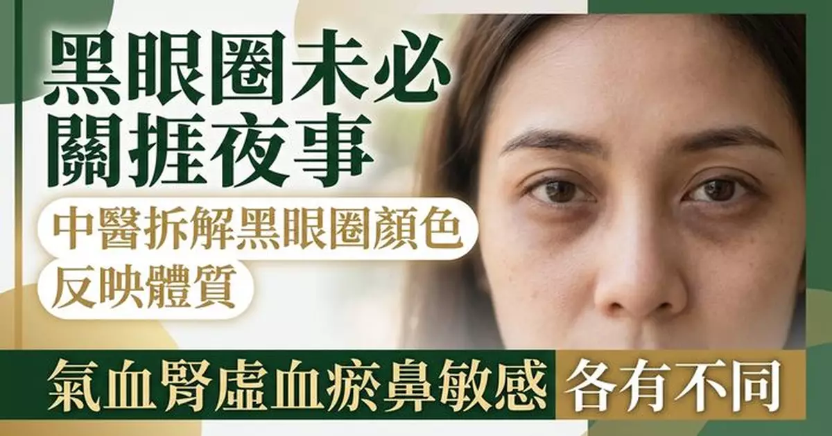 黑眼圈未必是捱夜所致 中醫：不同顏色與狀態或反映不同體質