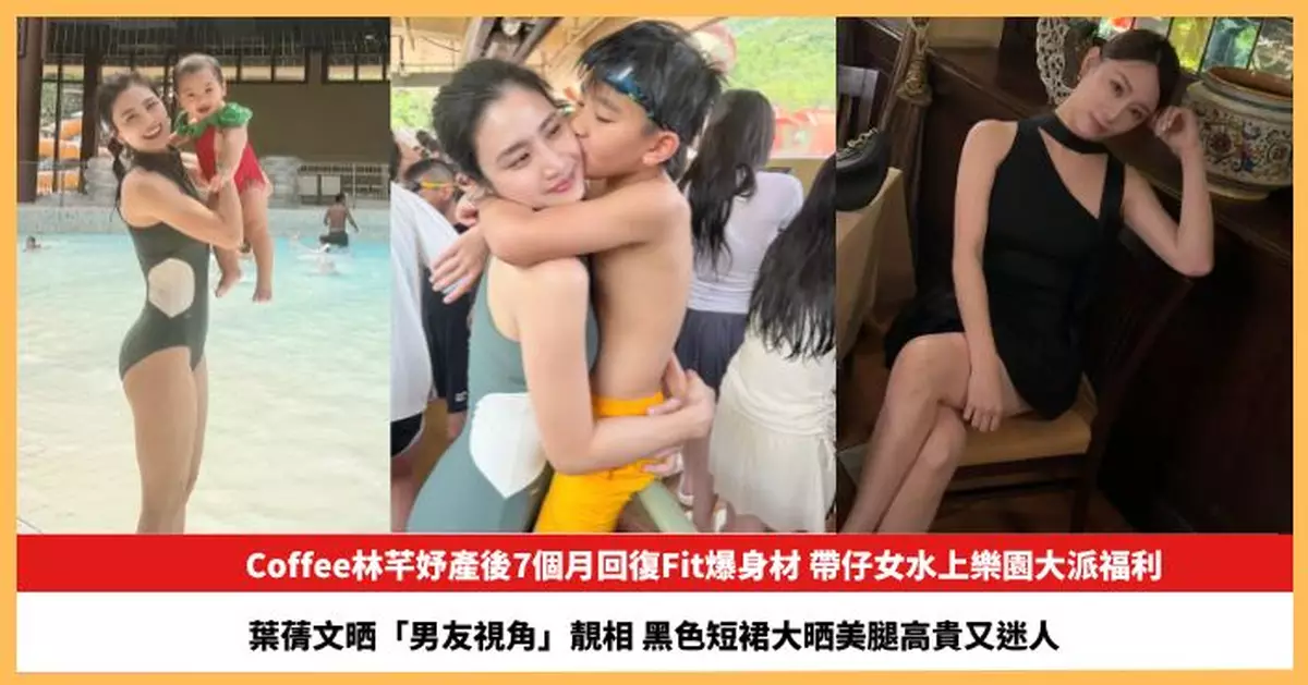 【2026.7.2娛圈熱點】Coffee林芊妤產後7個月回復Fit爆身材 葉蒨文黑色短裙大晒美腿高貴又迷人
