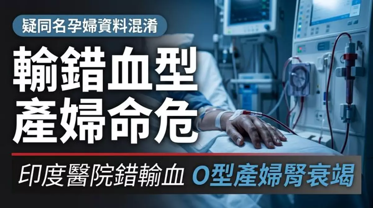 疑醫院核對資料出錯 印度O型血產婦被錯輸B型血急性腎衰竭命危