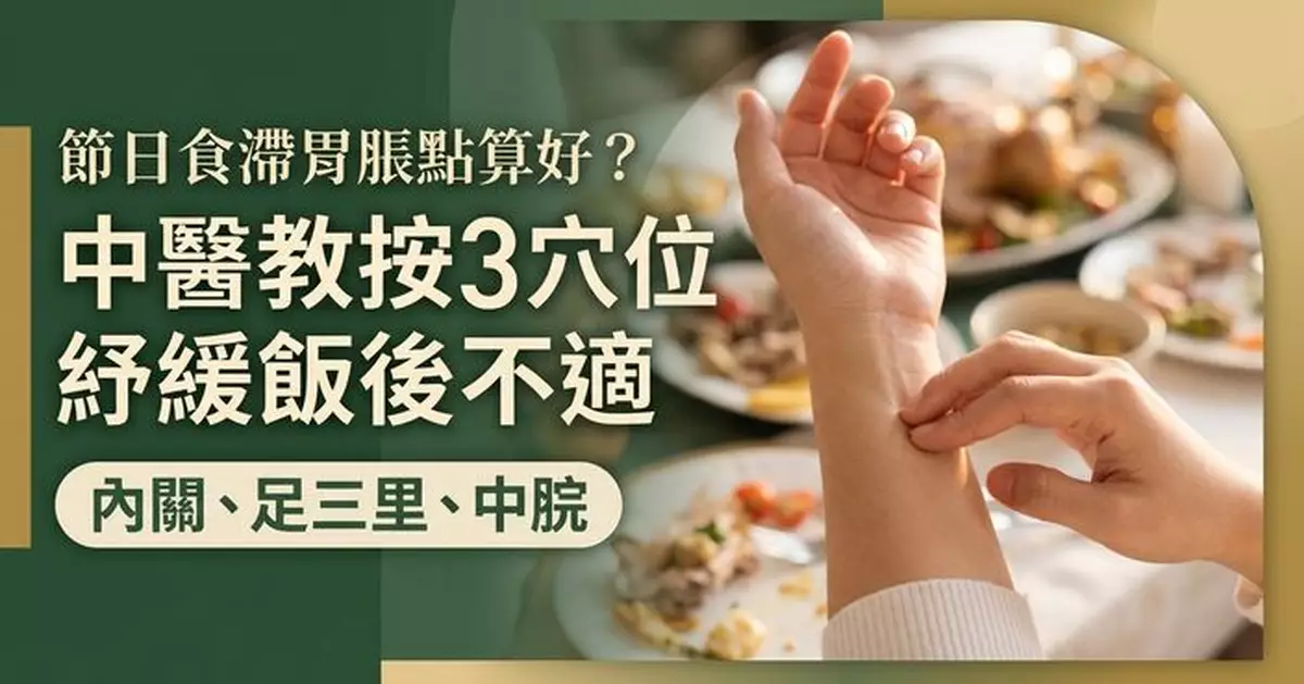 節日食滯胃脹點算好？中醫教按3穴位紓緩飯後不適