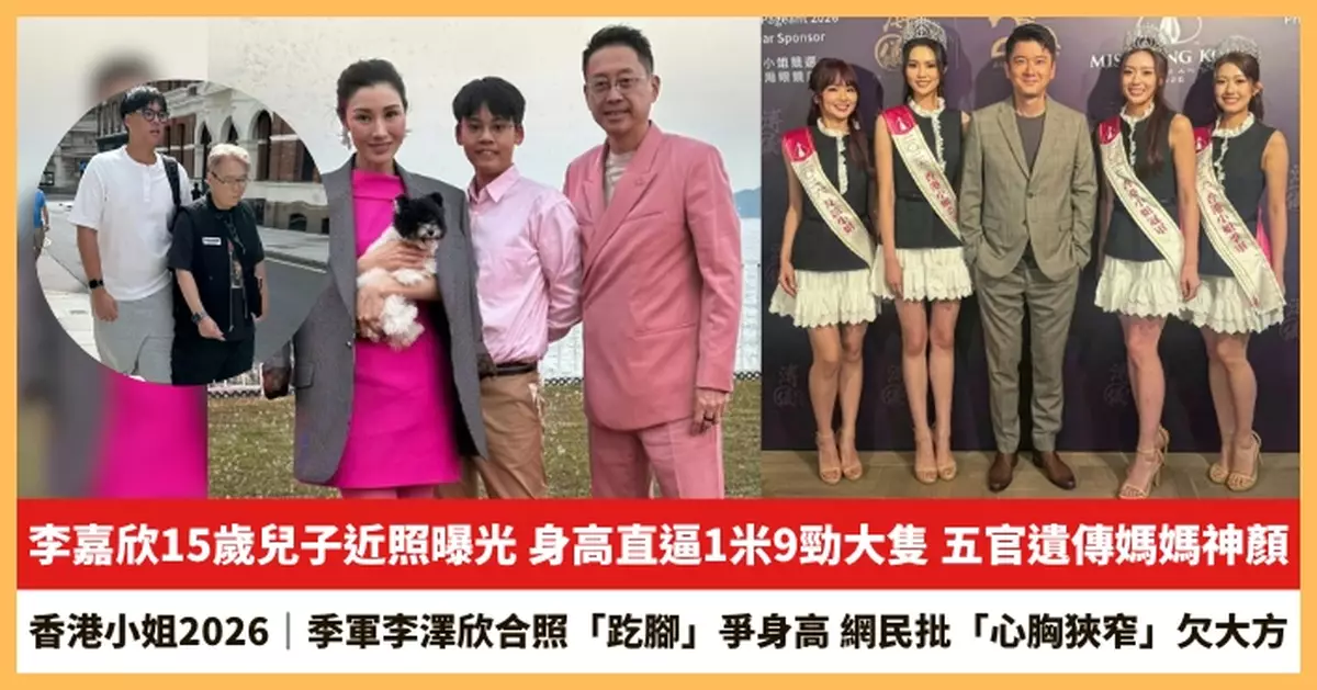 【2026.9.4娛圈熱點】李嘉欣15歲兒子近照曝光 季軍李澤欣合照「趷腳」爭身高