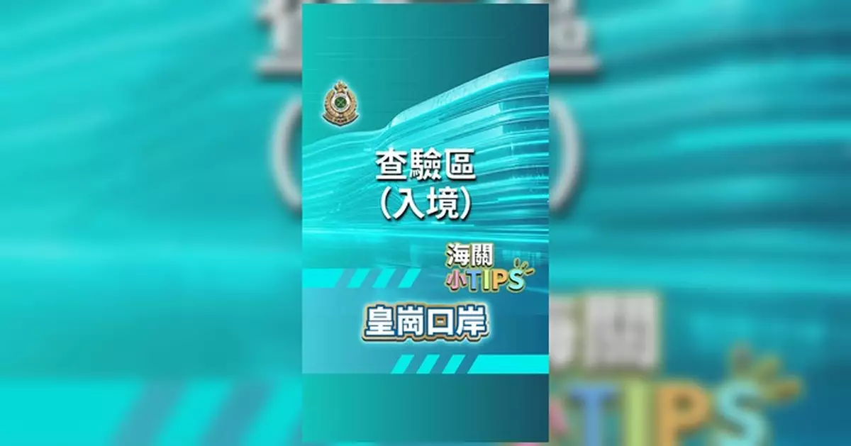 海關小TIPS介紹皇崗口岸查驗區 提醒跨境司機留意顯示屏指示