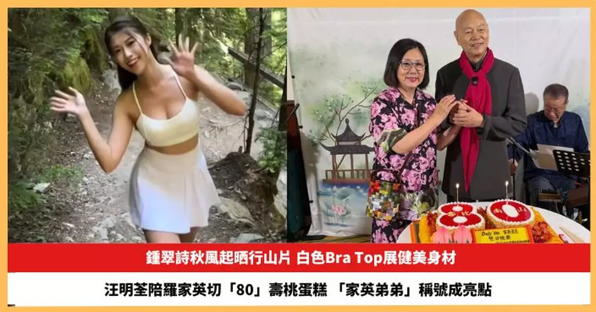 【2026.10.8娛圈熱點】鍾翠詩晒行山片白色Bra Top展健美身材 汪明荃陪羅家英切「80」壽桃蛋糕