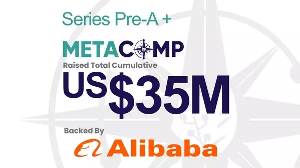 Singapore's MetaComp Raises Pre-A+ Round Backed By Alibaba, Closing Total US$35 Million Pre-A Funding in 3 months to Accelerate Asia's Regulated Web2.5 Pay and Wealth[1] Group-Level Platform