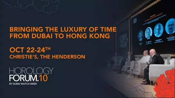 DUBAI WATCH WEEK'S HOROLOGY FORUM SET TO PREMIERE IN HONG KONG, CELEBRATING THE ESSENCE OF HOROLOGY AT ITS FINEST FROM 22ND -24TH OCTOBER