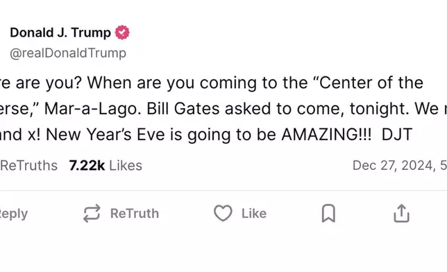 This screenshot from President-elect Donald Trump's Truth Social account shows a post made Friday, Dec. 27, 2024. Trump has largely been holed up at his resort, Mar-a-Lago, since his November election victory, meeting with allies he has selected for his Cabinet and other posts, and with others seeking to curry favor with the incoming president. The sightings offer a window into the workings of Trump’s incoming administration and renewing concerns about transparency as the meetings are shrouded in secrecy and Trump's businesses may continue to benefit from deals struck with people seeking to influence U.S. policy. (Truth Social via AP)