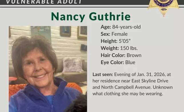 This image provided by the Pima County Sheriff’s Department, on Monday, Feb. 2, 2026, shows a missing person alert for Nancy Guthrie. (Pima County Sheriff’s Department via AP)