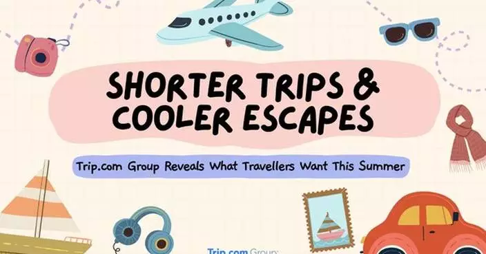 Trip.com Group Reveals What Travellers Want This Summer: Shorter Trips and Cooler Escapes