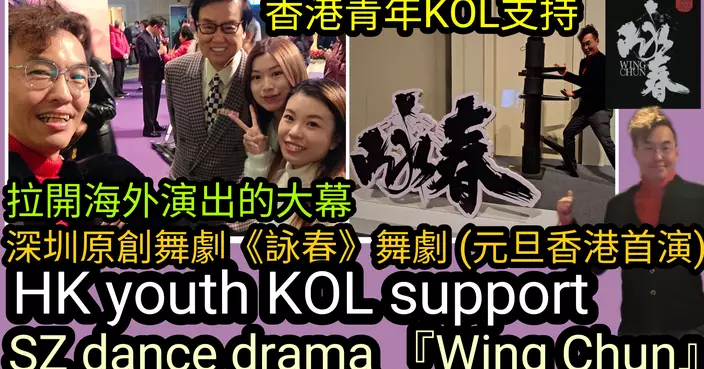 香港青年KOL支持深圳原創舞劇《詠春》舞劇 (元旦香港首演)，拉開海外演出的大幕  Hong Kong youth KOL support SZ dance drama 『Wing Chun』  Theatre (New Year Hong Kong Premiere)，will make its overseas at the Hong Kong