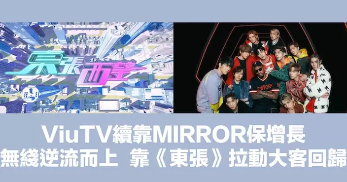 ViuTV續靠MIRROR保增長 無綫逆流而上靠《東張》拉動大客回歸