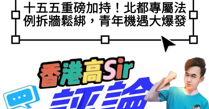 十五五重磅加持！北都專屬法例拆牆鬆綁，青年機遇大爆發