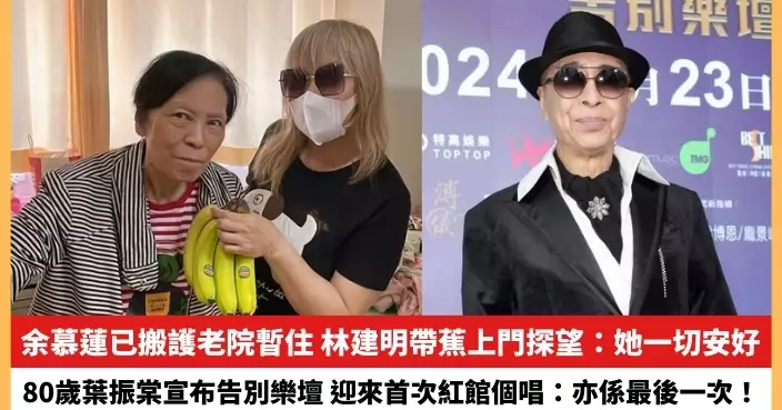 【2024.4.26娛圈熱點】余慕蓮已搬護老院暫住 80歲葉振棠宣布告別樂壇