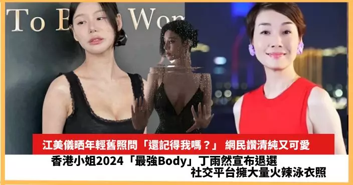【2024.6.26娛圈熱點】香港小姐2024「最強Body」丁雨然宣布退選   江美儀晒年輕舊照問「還記得我嗎？」