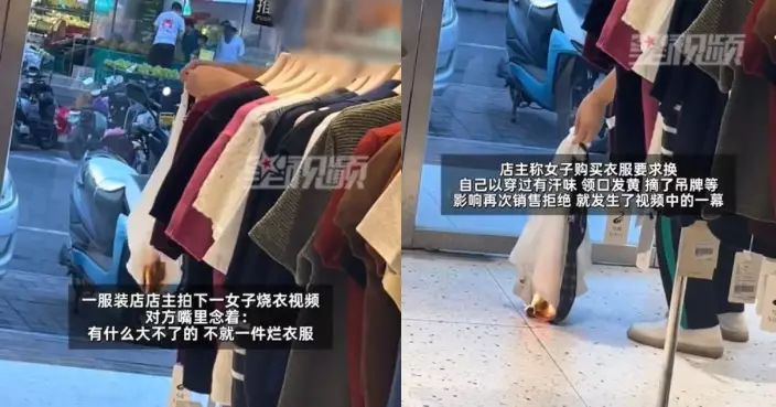 著過衣服要求退貨 內地女客遭拒竟在店內點火燒衣 店家嬲爆拍片公開