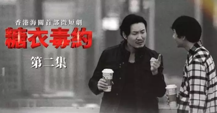 海關首部微短劇《糖衣毒約》第2集 踏上「錢途末路」 全因誤信人生捷徑