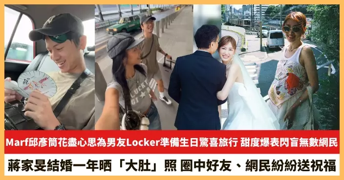 【2025.9.11娛圈熱點】Marf邱彥筒花盡心思為男友Locker準備生日驚喜旅行 蔣家旻結婚一年晒「大肚」照