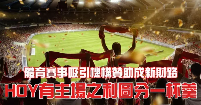 體育賽事吸引機構贊助成新財路 Hoy有主場之利圖分一杯𡙡