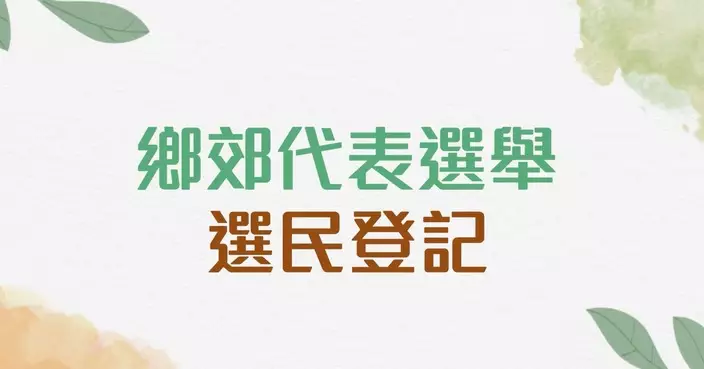 當局啟動2026鄉郊代表選舉選民登記 6.16截止